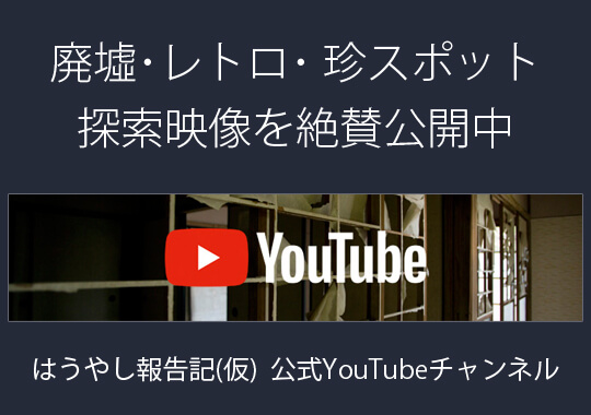 YouTubeチャンネル：廃墟・レトロ・珍スポット探索 / はうやし報告記〔仮〕